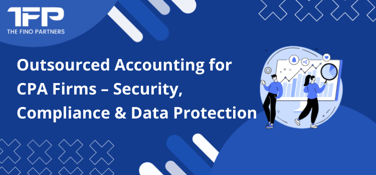 Outsourced Accounting for CPA Firms – Security, Compliance & Data Protection